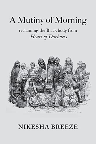 A Mutiny of Morning: Reclaiming the Black Body from Heart of Darkness (Paperback)