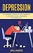 Depression: The Scientific Therapy to Cure Depression (An Effective Guide to Managing Your Depression)