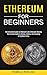 Ethereum for Beginners: The Ultimate Guide to Mining, Trading, and Investing in Cryptocurrency (The Ultimate Guide to Ethereum and Ethereum Mining)