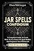 Jar Spells Compendium: A Complete Guide To Learn How To Use Power Of Spell Bottles And Empower Your Witchcraft With 100 Easy Jar Spells