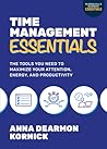 Time Management Essentials: The Tools You Need to Maximize Your Attention, Energy, and Productivity