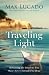 Traveling Light: Releasing the Burdens You Were Never Intended to Bear