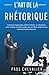 L'Art de la Rhétorique: Com...
