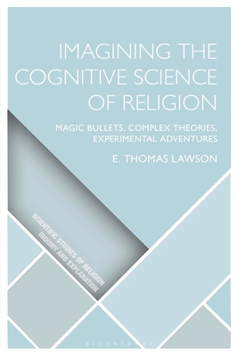 Imagining the Cognitive Science of Religion: Magic Bullets, Complex Theories, Experimental Adventures (Scientific Studies of Religion: Inquiry and Explanation)