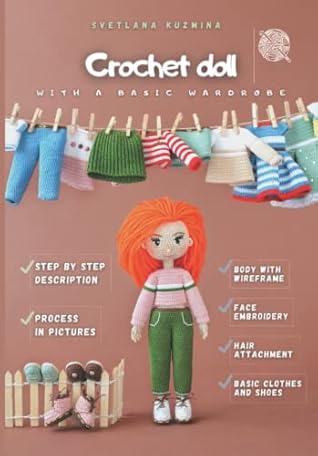 Crochet doll with a basic wardrobe: Step by step instructions to crochet a realistic body with a wireframe inside, embroider a face, attach hair and ... a basic wardrobe, which consists of 10 items