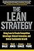 The Lean Strategy: Using Lean to Create Competitive Advantage, Unleash Innovation, and Deliver Sustainable Growth
