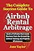 The Complete Success Guide To Airbnb Rental Arbitrage: Build a Profitable Real Estate Business from the Ground Up without Owning any Property Whatsoever