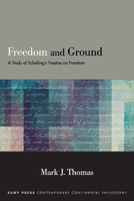 Freedom and Ground: A Study of Schelling's Treatise on Freedom (Contemporary Contin Philosophy)