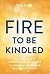 A Fire to Be Kindled: How a...