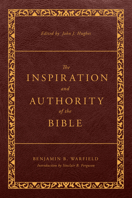 The Inspiration and Authority of the Bible: Revised and Enhanced (The Classic Warfield Collection)