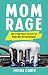 Mom Rage by Minna Dubin Mom Rage by Minna Dubin