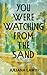 You Were Watching from the Sand