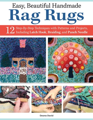 Easy, Beautiful Handmade Rag Rugs: 12 Step-By-Step Techniques with Patterns and Projects, Including Latch Hook, Braiding, and Punch Needle (Paperback)