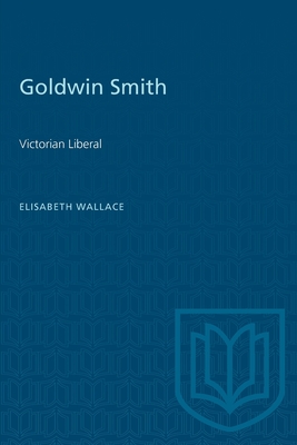 Goldwin Smith: Victorian Liberal (Heritage)