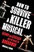 How to Survive a Killer Musical: Agony and Ecstasy on the Road to Broadway