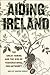 Aiding Ireland: The Great Famine and the Rise of Transnational Philanthropy (The Glucksman Irish Diaspora Series, 9)