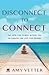 Disconnect to Connect: Tap into the Power within You to Create the Life You Desire
