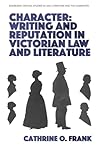 Character, Writing, and Reputation in Victorian Law and Literature (Edinburgh Critical Studies in Law, Literature and the Humanities)