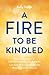 A Fire to Be Kindled: How a Generation of Empowered Learners Can Lead Meaningful Lives and Move Humanity Forward