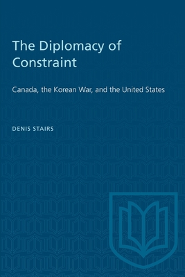 The Diplomacy of Constraint: Canada, the Korean War, and the United States