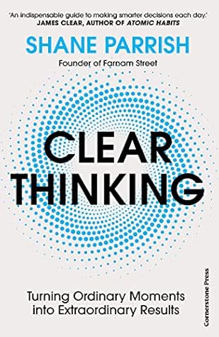 Clear Thinking: Turning Ordinary Moments into Extraordinary Results