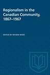 Regionalism in the Canadian Community, 1867-1967 (Heritage)