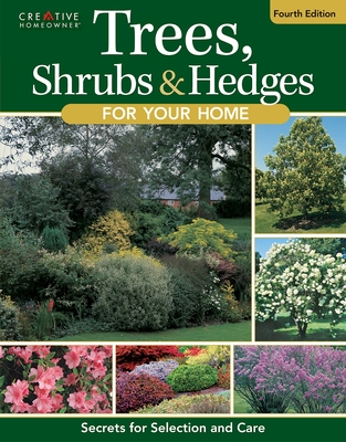 Trees, Shrubs & Hedges for Your Home, Fourth Edition: Secrets for Selection and Care (Creative Homeowner) Over 1,000 Native Plant Profiles for Outdoor Home Gardening and Landscape Design