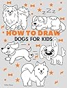 How To Draw Dogs For Kids: Easy Step-by-Step Drawing Tutorial for Kids, Teens, and Beginners