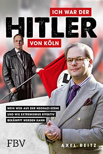 Ich war der Hitler von Köln: Mein Weg aus der Neonaziszene und wie Extremismus effektiv bekämpft werden kann – ein Aussteigerbericht (German Edition)