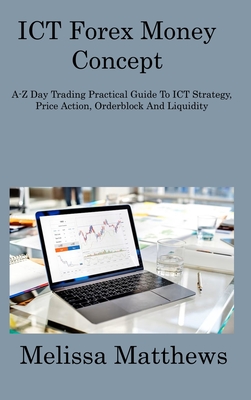 ICT Forex Money Concept: A-Z Day Trading Practical Guide To ICT Strategy, Price Action, Orderblock And Liquidity
