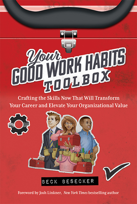 Your Good Work Habits Toolbox: The Not-So-Obvious Career Habits That Will Make You Invaluable To Your Boss and Team When Working in the Office or Remote