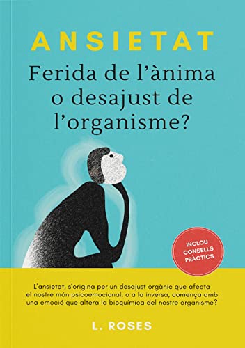 Ansietat, ferida de l'ànima o desajust de l'organisme?: L'ansietat, s'origina per un desajust orgànic que afecta el nostre món psicoemocional, o a la ... altera la bioquímica del nostre organisme? (Paperback)