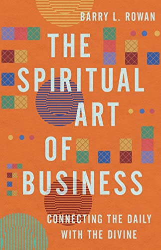 The Spiritual Art of Business: Connecting the Daily with the Divine (Paperback)