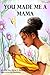 You Made Me A Mama by Alicia J. Benjamin