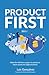 Product First: Make the shift from project to product to future-proof your digital business