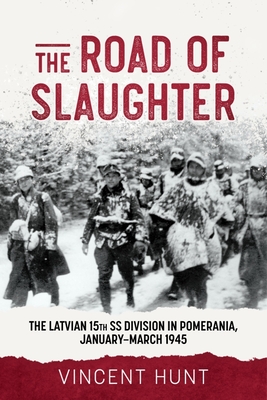 The Road of Slaughter: The Latvian 15th SS Division in Pomerania, January-March 1945 (Hardcover)