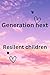 Generation next : Resilient children