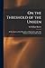 On the Threshold of the Unseen: An Examination of the Phenomena of Spiritualism and of the Evidence for Survival After Death