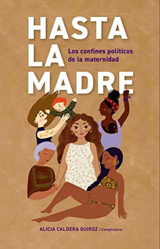 Hasta la madre: Los confines políticos de la maternidad (Spanish Edition)