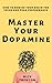 Master Your Dopamine: How to Rewire Your Brain for Focus and Peak Performance (Mental and Emotional Abundance)