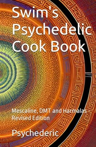 Swim's Psychedelic Cook Book: Mescaline, DMT and Harmalas - Revised Edition