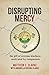 Disrupting Mercy: The gift of extreme kindness motivated by compassion