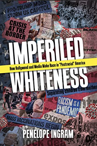 Imperiled Whiteness: How Hollywood and Media Make Race in "Postracial" America (Hardcover)