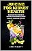 JUICING FOR KIDNEY HEALTH by Smart Desty