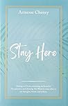 Stay Here: Staying in Christ, Remaining Anchored in His Presence, and Allowing His Word to Come Alive in Our Thoughts, Hearts, and Actions.