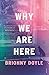 Why We Are Here by Briohny Doyle