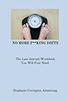 NO MORE F**KING DIETS: The last journal/workbook you will ever need