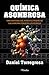 Química asombrosa: Una historia del mundo a través de las agrupaciones de los átomos