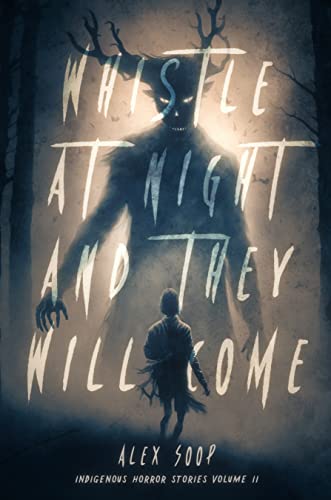 Whistle at Night and They Will Come: Indigenous Horror Stories Volume 2 (Indigenous Spirit)