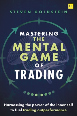 Mastering the Mental Game of Trading: Harnessing the power of the inner self to fuel trading outperformance